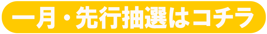 一月・先行抽選はコチラ